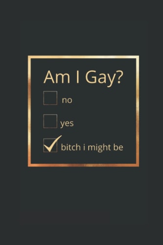 Am I Gay?: Journal: Bitch, I might be