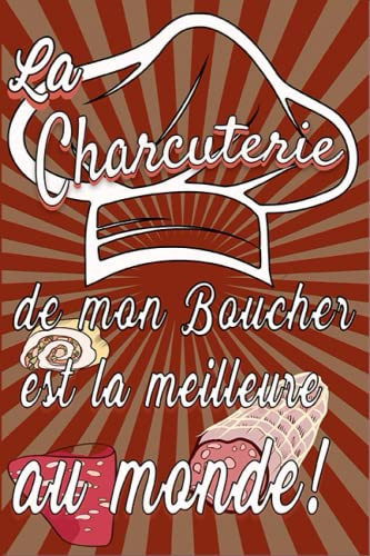La Charcuterie de mon boucher est la meilleure au monde: Carnet charcuterie : livre et cahier de cuisine à écrire, remplir et à compléter sois même (French Edition)