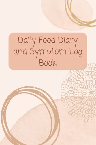 Daily Food Diary and Symptom Log Book: A Daily Journal to Track Food and Drink Intake along with Symptoms to Assist in Detecting Potential Food Allergies, Intolerances and Triggers