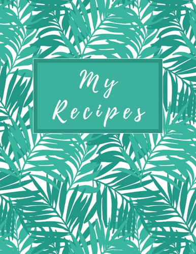 My Recipes: Blank Recipe Book To Write In Your Own Recipes for men and women . Personal Recipe Notebook & Organizer Cookbook Journal for your Custom ... family, son and daughter, mom, grandma.