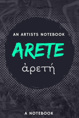 Arete, An Artists Notebook: ἀρετή