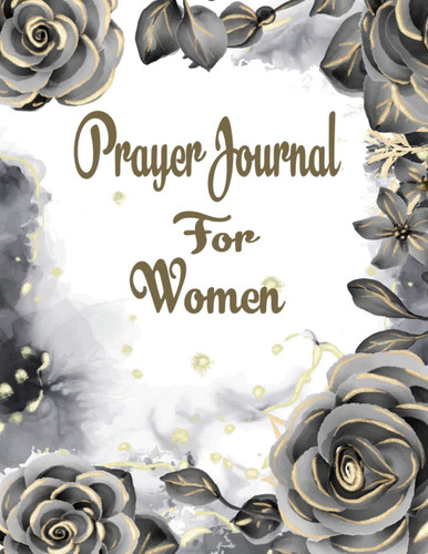 Prayer Journal For Women: The Best Prayer Journal For Women Scripture Praise Devotional & Guided Prayer Notebook For Women Of God Inspired To Grace Prayer Journal For Women