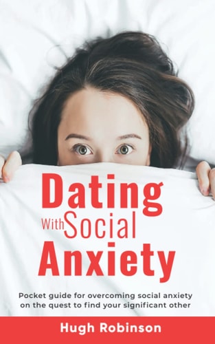 Dating With Social Anxiety: Pocket guide for overcoming social anxiety on the quest to find your significant other