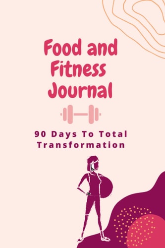 Food and Fitness Journal 90 Days to Total Transformation | Daily Food and Fitness Journal | Weight Loss Logbook | Diet and Exercise Journal