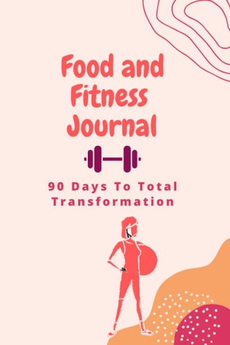 Food and Fitness Journal 90 Days to Total Transformation | Weekly Food and Fitness Journal | Daily Food and Fitness Logbook | Weight Loss Journal
