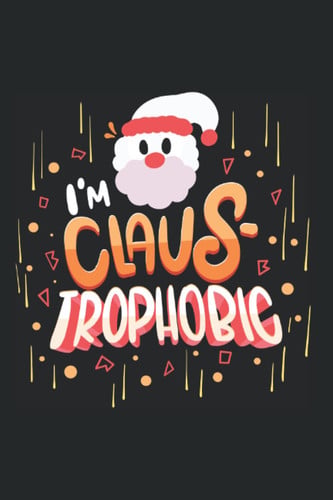 I'm Claus-Trophobic - Funny Christmas Sayings And Christmas Puns: 6x9 - Blank Lined Notebook for christmas eve and christmas time