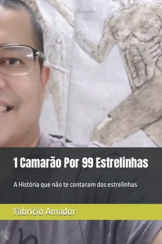 1 Camarão Por 99 Estrelinhas: A História que não te contaram dos estrelinhas (Portuguese Edition)