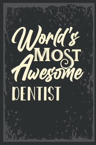 World's Most Awesome dentist: Funny Journal Notebook | Inspirational Notebook | Holiday Gift | Birthday Gift | Funny Coworker Gifts | 6 x 9,120 Lined Pages.