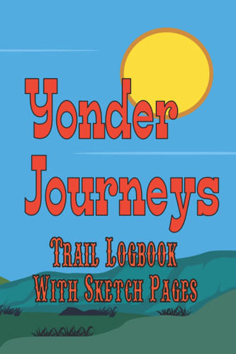 Yonder Journeys Trail Logbook with Sketch Pages: Blank lined hike diary notebook with drawing pages to record all of your day and night hiking adventures and memories both on and off the trail