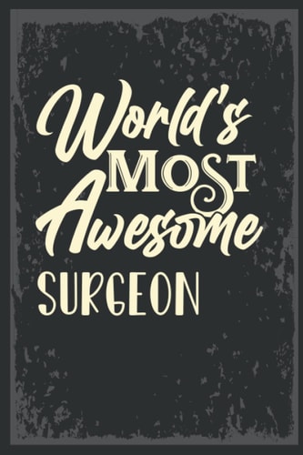 World's Most Awesome surgeon: Funny Journal Notebook | Inspirational Notebook | Holiday Gift | Birthday Gift | Funny Coworker Gifts | 6 x 9,120 Lined Pages.