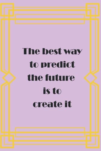 The best way to predict the future is to create it