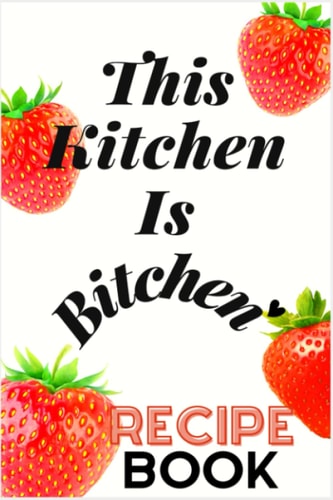 Blank Recipe Book This Kitchen is B*tchen': Write In Your Own Recipes, Recipe Notebook, Recipe Organizer, Blank Cookbook Fill in, Make.