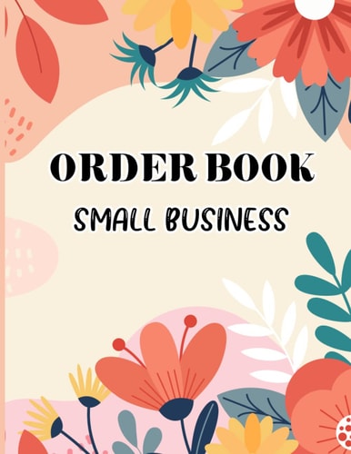 Order Book Small Business: Sales Order Log Keep Track of Your Customer, Business Goals, Monthly Expenses Charts, Supplier Contacts, Supplier ... Order Log Book for Small Business or Personal