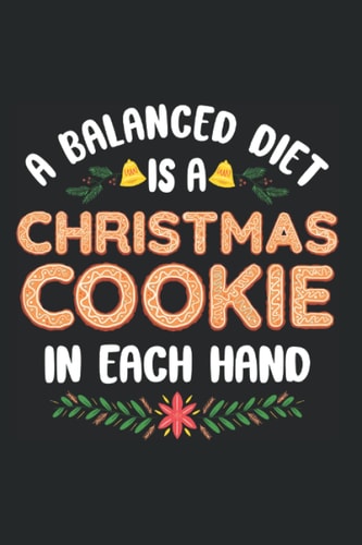 A Balances Diet Is A Christmas Cookie In Each Hand: Baker Baking Bakery Bake Notebook, Diary & Journal Book - Appreciation Gift Idea - 120 Lined Pages, 6x9 Inches, Matte Soft Cover