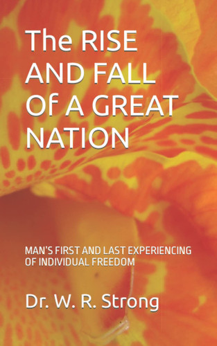 The RISE AND FALL Of A GREAT NATION: MAN’S FIRST AND LAST EXPERIENCING INDIVIDUAL FREEDOM