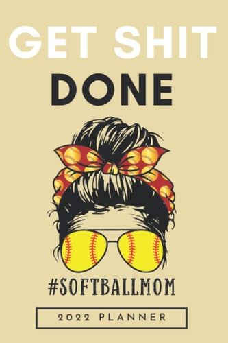Get shit done: Planner 2022, perfect gift for softball moms, 6x9