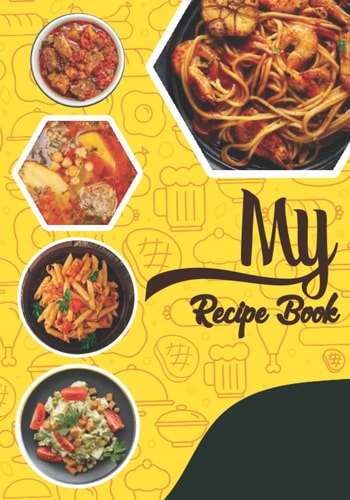 My Recipe Book: A perfect cook book for the family, includes breakfast, lunch, dinner and your recipes you want to try