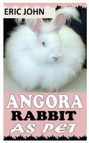 Angora Rabbit as Pet A Complete Care Guide for Angora Rabbit