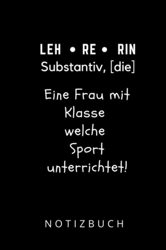 LEH - RE - RIN SUBSTANTIV, [DIE] EINE FRAU MIT KLASSE WELCHE SPORT UNTERRICHTET! NOTIZBUCH: A5 Notizbuch Tagesplaner | Sort | Lehrernotizbuch| Wichtelidee | Lehrer Gadgets (German Edition)