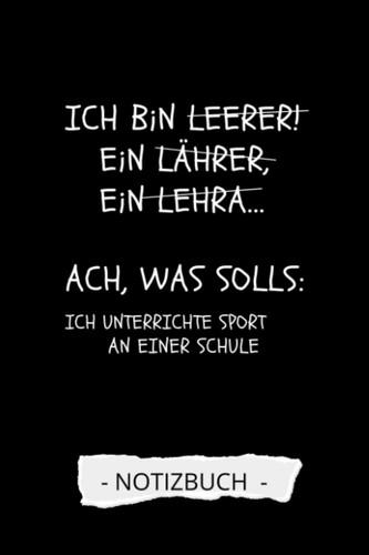 ICH BIN LEERER! EIN LÄHRER, EIN LEHRA... ACH WAS SOLLS ICH UNTERRICHTE SPORT AN EINER SCHULE NOTIZBUCH: A5 Notizbuch Tagesplaner | Sort | ... | Lehrer Gadgets (German Edition)