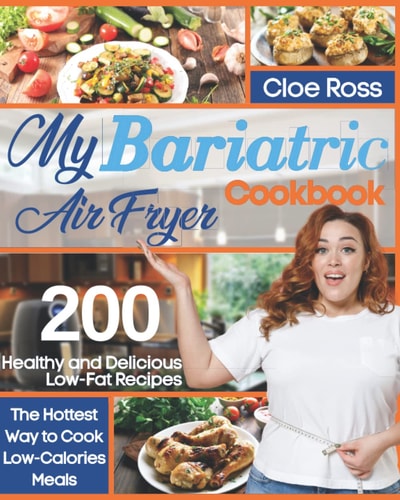 My Bariatric Air Fryer Cookbook: The Hottest Way to Cook Low-Calories Meals. 200 Delicious Low-Carb and Low-Fat Recipes to Boost a Healthier Lifestyle.