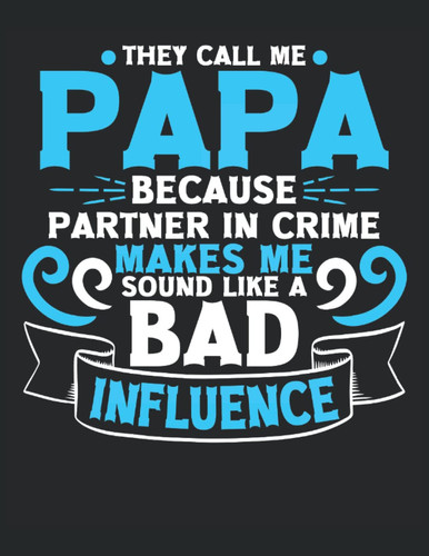 Composition Book: They call me papa because parnter in crime makes me sound like a bad influence, blank lined, 120 pages for writing, 60 sheets, 8.5" x 11"