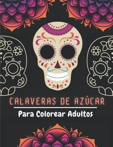 Calaveras De Azúcar Para Colorear Adultos: Día de los Muertos | Hermosas Páginas para Colorear Antiestrés y Relajantes | Diseños Divertidos De ... - Alivian El Estrés. (Spanish Edition)