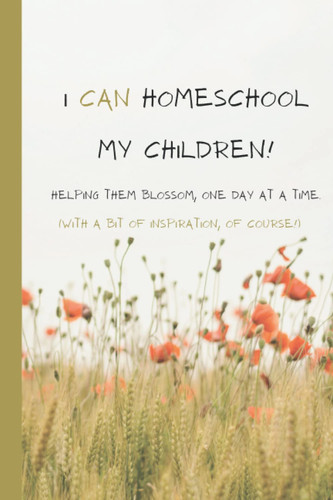 I CAN Homeschool My Children!: (With a Little Inspiration, Of Course ....)