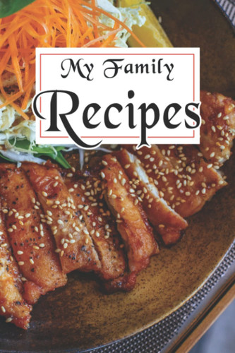 My Family Recipes: Tried and True Favorite Family Meals