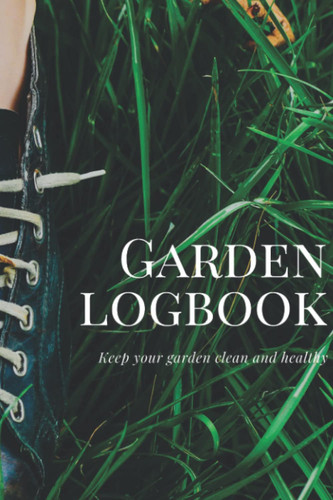 Garden Logbook: Make Plan And Work With It. Gardener Never Careless About Plants And Must Mark Everything