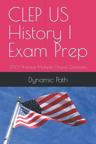 CLEP US History I Exam Prep: 250+ Practice Multiple Choice Questions