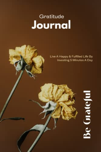 Gratitude Journal For Women: Live A Happy & Fulfilled Life By Investing 5 Minutes A Day
