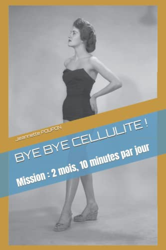 BYE BYE CELLULITE !: Mission : 2 mois, 10 minutes par jour (French Edition)