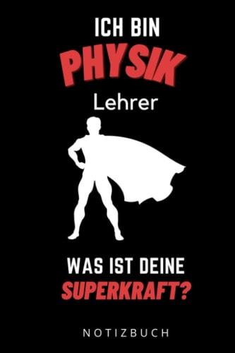 ICH BIN PHYSIKLEHRER WAS IST DEINE SUPERKRAFT? NOTIZBUCH: A5 Notizbuch Wochenplaner | Physik | Lehrernotizbuch| Wichtelidee | Lehrer Gadgets (German Edition)