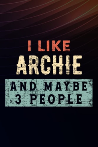 Boss Gifts I Like Archie And Maybe 3 People Pretty: Archie, Employee Appreciation Gifts for Staff Members - Coworkers - Team | Office Lined Journal - Notebook (Employee Recognition Gifts),Schedule