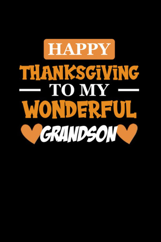 Happy Thanksgiving To My Wonderful Grandson: Happy Thanksgiving Day Gift Gratitude Thankful Journal Notebook Grandson