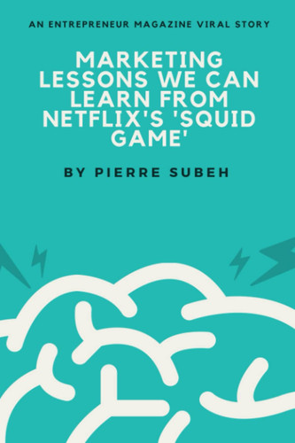 Marketing Lessons We Can Learn From Netflix's 'Squid Game: An Entrepreneur Magazine Viral Story by Pierre Subeh