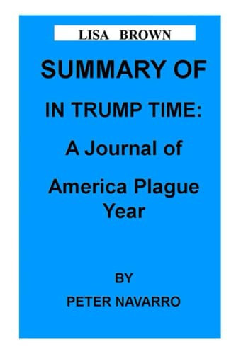 SUMMARY OF IN TRUMP TIME: A Journal of America Plague Year BY PETER NAVARRO