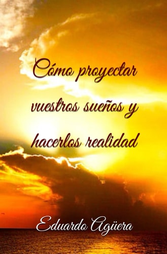 Cómo proyectar vuestros sueños y hacerlos realidad: Nunca dejéis de luchar por vuestros sueños, luchad por ellos (Spanish Edition)