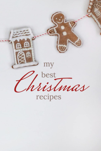 My best Christmas recipes, Christmas recipe book (6" x 9") 100 pages