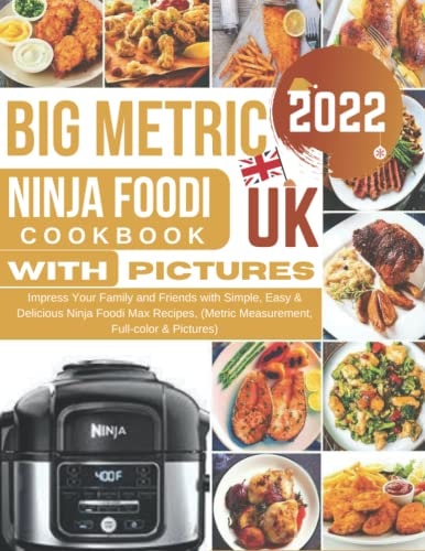 Big Metric Ninja Foodi Cookbook UK with Pictures: Impress Your Family and Friends with Simple, Easy and Delicious Ninja Foodi Max Recipes, (Metric Measurement, Full-Color and Pictures)
