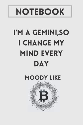 I'M A GEMINI,SO I CHANGE MY MIND EVERY DAY Notebook - Funny Cryptocurrency Quote Gift For Crypto Coins Lover Who Love Btc Coin! and Gemini astrology