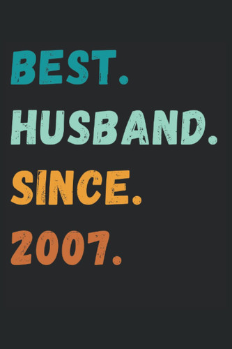 Best Husband Since 2007: Wedding Anniversary Journal Notebook , Best Gift For Husband , Wedding Celebration Gift , 6 X 9 Inches With 120 Pages.
