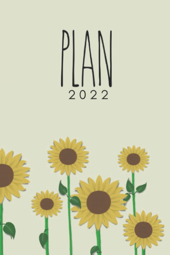 2022 Sunflowers Planner: Monthly/Weekly/Daily Pages 6"x9" Size