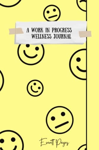 A Work In Progress Wellness Journal: A Prompted Wellness Journal to Gain back Control of Your Mental Health and Finally Better your Mind, Body and Soul