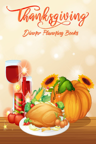 Thanksgiving Dinner Planning Books: Thanksgiving Dinner Planning Books: Thanksgiving Recipe Menu Book Perfect Choice For Warming Dinners, Recipes And Table Decoration And Thanksgiving Planning.