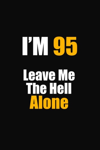 I'M 95 Leave Me The Hell Alone: 95th birthday notebook gift for him her, funny gift for 95 year old man & woman