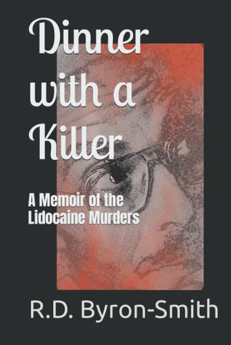 Dinner with a Killer: A Memoir of the Lidocaine Murders (R.D's True Crime Library)