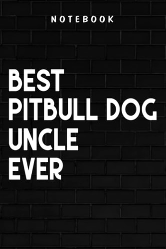 Pitbull Dog Uncle - Best Pitbull Dog Uncle Ever Family: Goal, Business,Daily Notepad for Men & Women Lined Paper, Work List, Planning, Gym