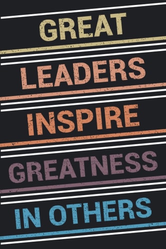 Great Leaders Inspire Greatness In Others: Inspiring Leadership Quote Notebook , Team Leader Log Book For Women